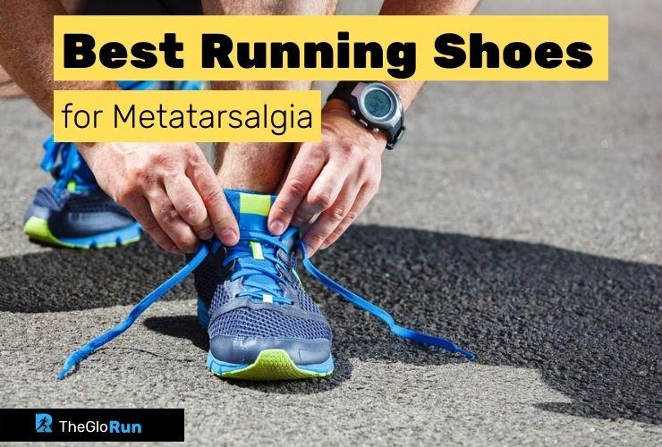 8 Best Running Shoes for Metatarsalgia for 2022 with Buying Guide - Top  information advice and running equipment reviews from The Glo Run